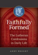 Faithfully Formed: The Lutheran Confessions in Daily Life