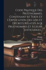 Code Pratique Des Prud'hommes, Contenant Le Texte Et L'explication Des Lois Et Décrets Relatifs Aux Prud'hommes Et ? Leurs Justiciables...
