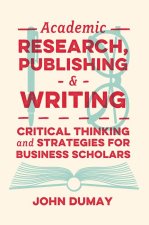 Academic Research, Publishing and Writing – Critical Thinking and Strategies for Business Scholars