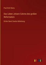 Das Leben Johann Calvins des großen Reformators