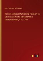 Heinrich Melchior Mühlenberg, Patriarch de lutherischen Kirche Nordamerika's: Selbstbiographie, 1711-1743