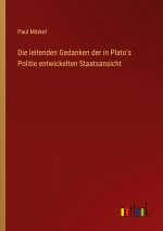 Die leitenden Gedanken der in Plato's Politie entwickelten Staatsansicht