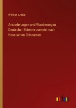 Ansiedelungen und Wanderungen Deutscher Stämme zumeist nach Hessischen Ortsnamen