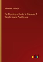 The Physiological Factor in Diagnosis. A Work for Young Practitioners