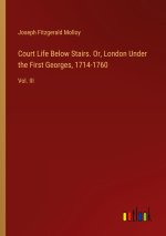 Court Life Below Stairs. Or, London Under the First Georges, 1714-1760