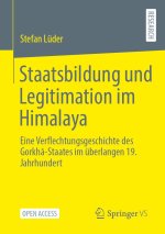 Staatsbildung und Legitimation im Himalaya: Eine Verflechtungsgeschichte des Gorkh?-Staates im überlangen 19. Jahrhundert