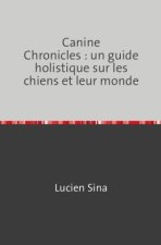 Canine Chronicles : un guide holistique sur les chiens et leur monde