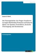 Die Trauergedichte des Prager Domherrn Georgius Bartholdus Pontanus auf Kaiserin Maria von Spanien. Textedition, deutsche Übertragung und Kommentar