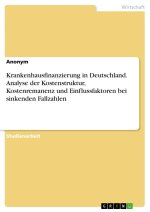 Krankenhausfinanzierung in Deutschland. Analyse der Kostenstruktur, Kostenremanenz und Einflussfaktoren bei sinkenden Fallzahlen