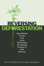 ReversingDeforestation – How Market Forces and Local Ownership Are Saving Forests in Latin America