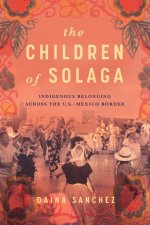 The Children of Solaga – Indigenous Belonging across the U.S.–Mexico Border