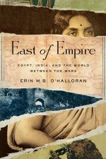 East of Empire – Egypt, India, and the World between the Wars