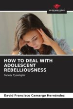 HOW TO DEAL WITH ADOLESCENT REBELLIOUSNESS