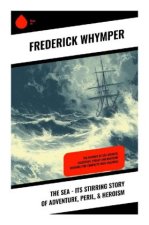The Sea - Its Stirring Story of Adventure, Peril, & Heroism