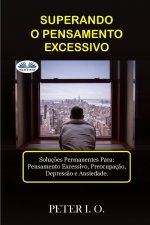 SUPERANDO O PENSAMENTO EXCESSIVO - Soluç?es Permanentes Para