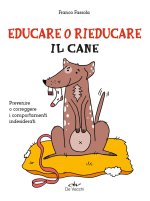 Educare o ri-educare il cane. Prevenire o correggere i comportamenti indesiderati