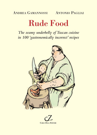 Rude food. The seamy underbelly of Tuscan cuisine in 100 gastronomically incorrect’ recipes