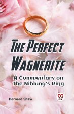 The Perfect Wagnerite A Commentary On The Niblung's Ring