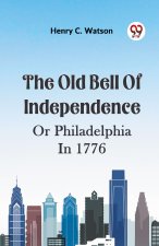 The Old Bell Of Independence Or Philadelphia In 1776