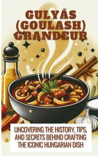 Gulyás (Goulash) Grandeur  Uncovering The History, Tips, And Secrets Behind Crafting The Iconic Hungarian Dish