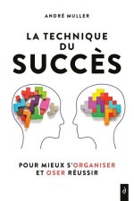 La technique du succès - Pour mieux s'organiser et oser réussir
