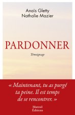 Pardonner - Ma rencontre bouleversante avec celle qui a tué mon père.