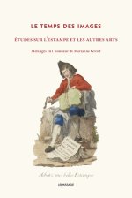 Le temps des images. Études sur l'estampe et les autres arts. Mélanges en l'honneur de Marianne Grivel