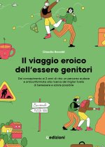 viaggio eroico dell'essere genitori. Dal concepimento ai 2 anni di vita: un percorso audace e anticonformista alla ricerca del miglior livello di bene