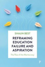 Reframing Education Failure and Aspiration – The R ise of the Meritocracy