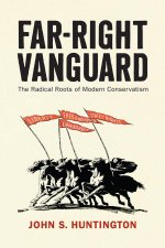 Far–Right Vanguard – The Radical Roots of Modern Conservatism