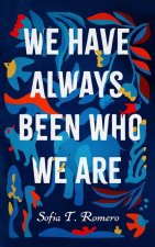 WE HAVE ALWAYS BEEN WHO WE ARE 