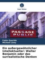 Ein außergewöhnlicher Intellektueller: Walter Benjamin oder das surrealistische Denken