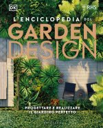 enciclopedia del garden design. Progettare e realizzare il giardino perfetto