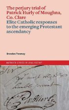 The Perjury Trial of Patrick Hurly of Moughna, Co. Clare: Elite Catholic Responses to the Emerging Protestant Ascendancy