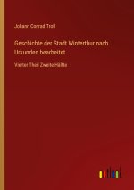 Geschichte der Stadt Winterthur nach Urkunden bearbeitet