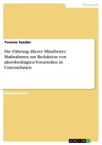 Die Führung älterer Mitarbeiter. Maßnahmen zur Reduktion von altersbedingten Vorurteilen in Unternehmen