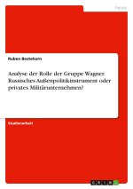 Analyse der Rolle der Gruppe Wagner. Russisches Außenpolitikinstrument oder privates Militärunternehmen?