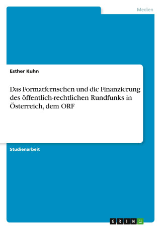 Das Formatfernsehen und die Finanzierung des öffentlich-rechtlichen Rundfunks  in Österreich, dem ORF