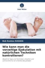 Wie kann man die vorzeitige Ejakulation mit natürlichen Techniken kontrollieren?