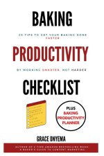 Baking Productivity Checklist: 20 Tips To Get Your Baking Done Faster By Working Smarter, Not Harder