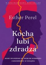 Kocha, lubi, zdradza. Nowe spojrzenie na problem wierności i niewierności w związku