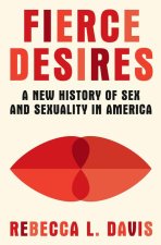 Fierce Desires – A New History of Sex and Sexuality in America
