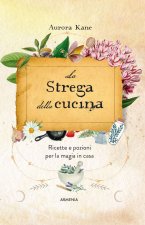 strega della cucina. Ricette e pozioni per la magia in casa
