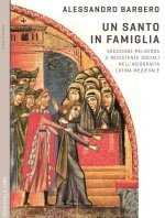 santo in famiglia. Vocazione religiosa e resistenze sociali nell'agiografia latina medievale