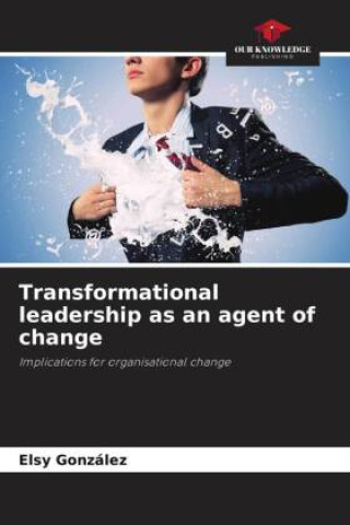 Transformational leadership as an agent of change