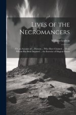 Lives of the Necromancers; Or, an Account of ... Persons ... Who Have Claimed ... Or to Whom Has Been Imputed ... the Exercise of Magical Power