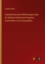 Literaturhistorische Mittheilungen ueber die ältesten Hebräischen Exegeten, Grammatiker und Lexicographen