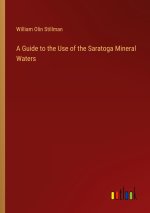 A Guide to the Use of the Saratoga Mineral Waters