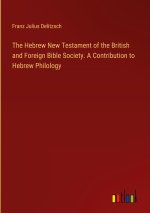 The Hebrew New Testament of the British and Foreign Bible Society. A Contribution to Hebrew Philology