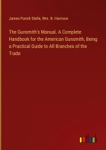 The Gunsmith's Manual. A Complete Handbook for the American Gunsmith, Being a Practical Guide to All Branches of the Trade